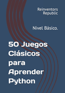 50 Juegos Clsicos para Aprender Python: Nivel Bsico.