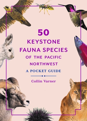 50 Keystone Fauna Species of the Pacific Northwest: A Pocket Guide - Varner, Collin