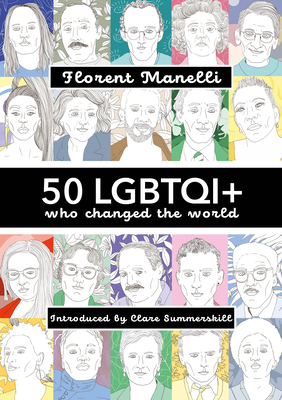 50 LGBTQI+ who changed the World - Manelli, Florent, and Summerskill, Clare (Introduction by)