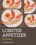 50 Lobster Appetizer Recipes: A Lobster Appetizer Cookbook that Novice can Cook