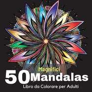 50 Magnifici Mandalas Libro da Colorare per Adulti: 50 Bellissimi Mandala da Colorare Per Rilassarsi, Libri da Colorare Per Adulti Antistress, Incredibile Selezione Di Pagine da Colorare Per Meditazione e Creativit.