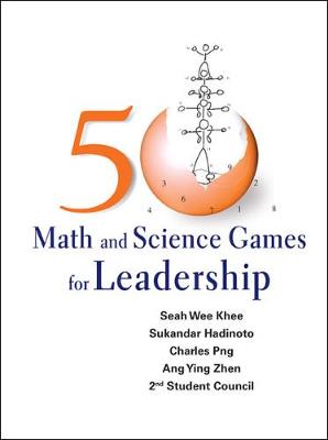 50 Math and Science Games for Leadership - Seah, Wee Khee, and Hadinoto, Sukandar, and Png, Charles Soon Hock