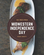 50 Midwestern Independence Day Recipes: Midwestern Independence Day Cookbook - The Magic to Create Incredible Flavor!