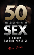 50 Misconceptions of Sex: A Modern Tantric Practice