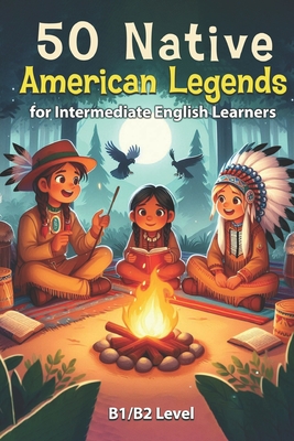 50 Native American Legends for Intermediate English Learners: Simple Stories from Indigenous Traditions (B1/B2 Intermediate) - Snow, Elizabeth