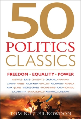 50 Politics Classics: Mind Changing, World Changing Ideas on Freedom, Power and Government from 50 Landmark Books - Butler-Bowdon, Tom