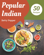 50 Popular Indian Recipes: Happiness is When You Have an Indian Cookbook!