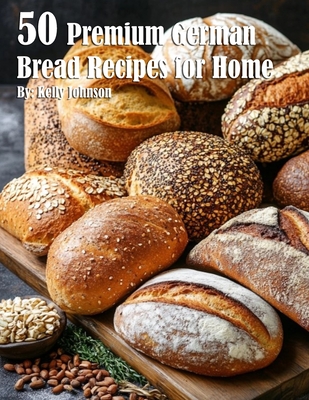 50 Premium German Bread Recipes for Home - Johnson, Kelly