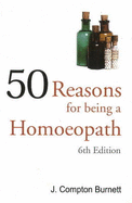 50 Reasons for Being a Homoepath: 6th Edition - Burnett, J Compton, MD