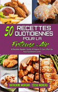 50 Recettes Quotidiennes Pour La Friteuse  Air: 50 Recettes Rapides, Faciles  Prparer Et Sans Effort Qui Vous Faciliteront La Vie. (50 Air Fryer Everyday Recipes) (French Version)