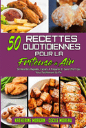 50 Recettes Quotidiennes Pour La Friteuse ? Air: 50 Recettes Rapides, Faciles ? Pr?parer Et Sans Effort Qui Vous Faciliteront La Vie. (50 Air Fryer Everyday Recipes) (French Version)