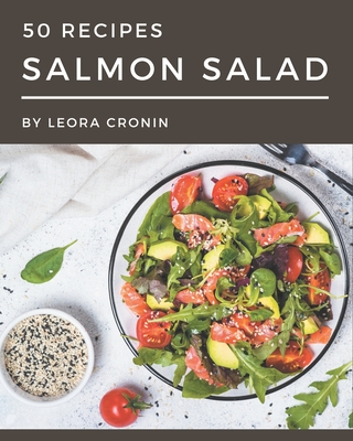 50 Salmon Salad Recipes: A Salmon Salad Cookbook for All Generation - Cronin, Leora