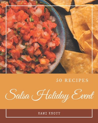 50 Salsa Holiday Event Recipes: Best-ever Salsa Holiday Event Cookbook for Beginners - Knott, Kami