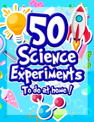 50 Science Experiments To Do At Home: The Step by Step Guide for Budding Scientists ! Awesome Science Experiments for Kids ages 5+ STEM / STEAM projects and why they work ! Awesome STEAM activities for kids - French Frog