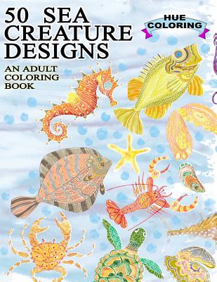 50 Sea Creature Designs: An Adult Coloring Book - Coloring, Hue, and Huffman, Elisabeth
