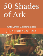 50 Shades of Ark: Anti-Stress Coloring Book