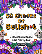 50 Shades of Bullsh*t: A Delectable & Impolite Adult Coloring Book