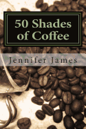 50 Shades of Coffee: Get 50 Fast, Easy & Delicious Coffee Recipes