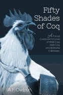 50 Shades of Coq: A Parody Cookbook For Lovers of White Coq, Dark Coq, and All Shades Between.