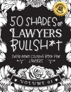 50 Shades of Lawyers Bullsh*t: Swear Word Coloring Book For Lawyers: Funny gag gift for Lawyers w/ humorous cusses & snarky sayings Lawyers want to say at work, motivating quotes & patterns for working adult relaxation