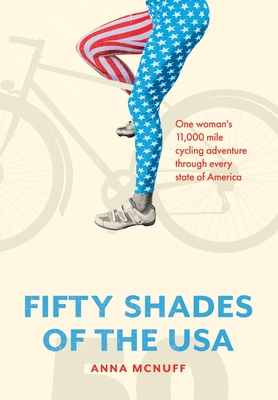 50 Shades of The USA: One woman's 11,000-mile cycling adventure through every state of America - McNuff, Anna