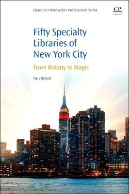 50 Specialty Libraries of New York City: From Botany to Magic - Ballard, Terry