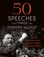 50 Speeches That Made the Modern World: Famous Speeches from Women's Rights to Human Rights