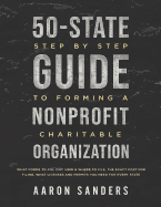 50-State Step by Step Guide to Forming a Nonprofit Charitable Organization: What Forms to Fill Out, How & Where to File, the Exact Cost for Filing, What Licenses and Permits You Need for Each State