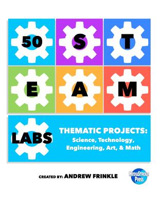 50 STEAM Labs: Thematic Projects: Science, Technology, Engineering, Art, & Math - Frinkle, Andrew