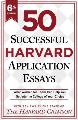 50 Successful Harvard Application Essays, 6th Edition: What Worked for Them Can Help You Get Into the College of Your Choice - Staff of the Harvard Crimson