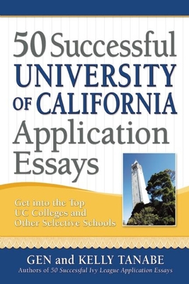 50 Successful University of California Application Essays - Tanabe, Gen, and Tanabe, Kelly