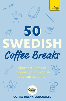 50 Swedish Coffee Breaks: Short activities to improve your Swedish one cup at a time - Languages, Coffee Break