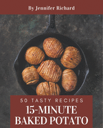 50 Tasty 15-Minute Baked Potato Recipes: A 15-Minute Baked Potato Cookbook to Fall In Love With
