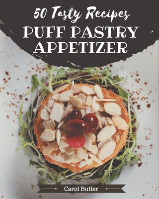 50 Tasty Puff Pastry Appetizer Recipes: A Puff Pastry Appetizer Cookbook for Effortless Meals - Butler, Carol