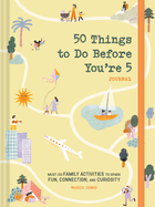 50 Things to Do Before You'Re 5 Journal: Must-Do Family Activities to Spark Fun, Connection, and Curiosity