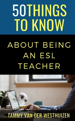 50 Things to Know About About Being an ESL Teacher - Know, 50 Things to, and Westhuizen, Tammy Van Der