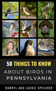 50 Things to Know About Birds in Pennsylvania: Birding in the Keystone State