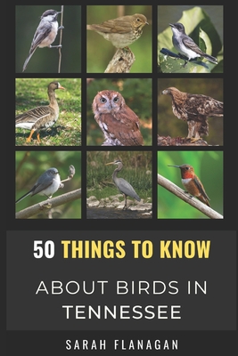 50 Things to Know About Birds in Tennessee: Birding in the Volunteer State - Know, 50 Things to, and Flanagan, Sarah