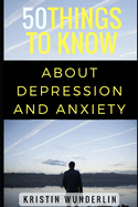 50 Things to Know about Depression and Anxiety: Understanding and Managing Common Mental Disorders