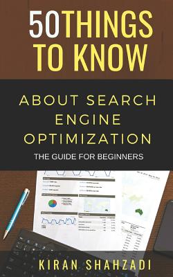 50 Things to Know About Search Engine Optimization: The Guide for Beginners - Know, 50 Things to, and Shahzadi, Kiran