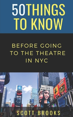 50 Things to Know Before Going to the Theatre in NYC - To Know, 50 Things, and Brooks, Scott