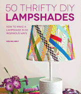 50 Thrifty DIY Lampshades: How to Make a Lampshade in 50 Ingenious Ways