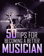 50 Tips For Becoming a Better Musician