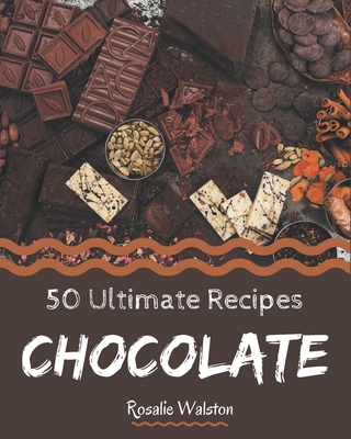 50 Ultimate Chocolate Recipes: A Chocolate Cookbook that Novice can Cook - Walston, Rosalie