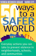 50 Ways to a Safer World: Everyday Actions You Can Take to Prevent Violence in Neighborhoods, Schools and Communities