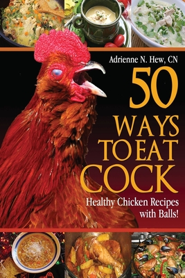 50 Ways to Eat Cock: Healthy Chicken Recipes with Balls! - Hew Cn, Adrienne N
