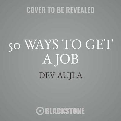 50 Ways to Get a Job: An Unconventional Guide to Finding Work on Your Terms - Aujla, Dev, and Rinzler, Lodro (Foreword by)