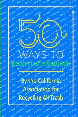 50 Ways to Reduce Plastic Pollution - Joseph, Joel, and California Association for Recycling