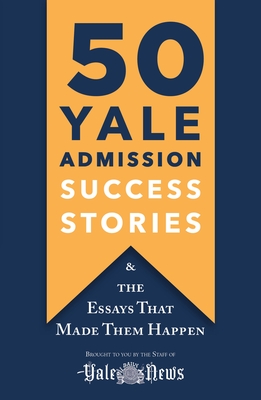 50 Yale Admission Success Stories: And the Essays That Made Them Happen - Yale Daily News