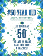 50 Year Old Coloring Book: Funny 50th Birthday Gift Adult Coloring Book With Snarky, Humorous & Stress Relieving Designs for 50-year-old Birthday